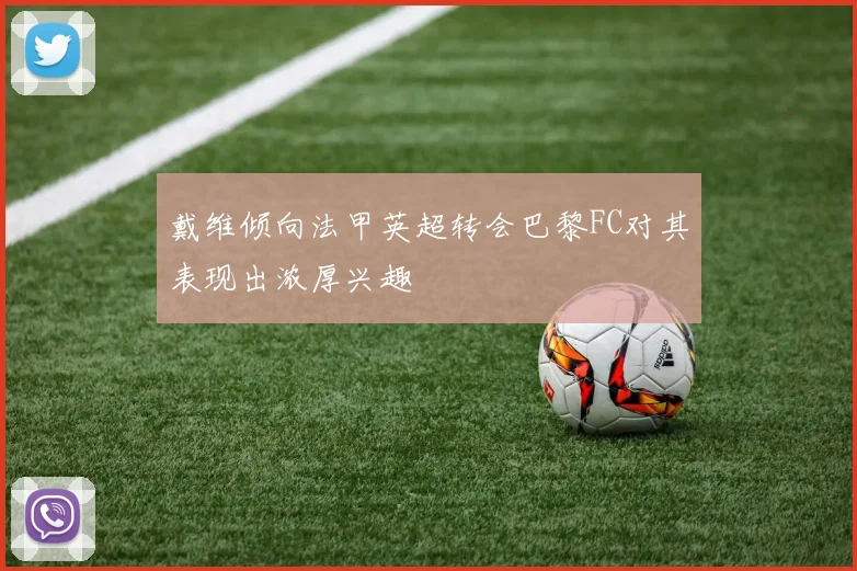 戴维倾向法甲英超转会巴黎FC对其表现出浓厚兴趣