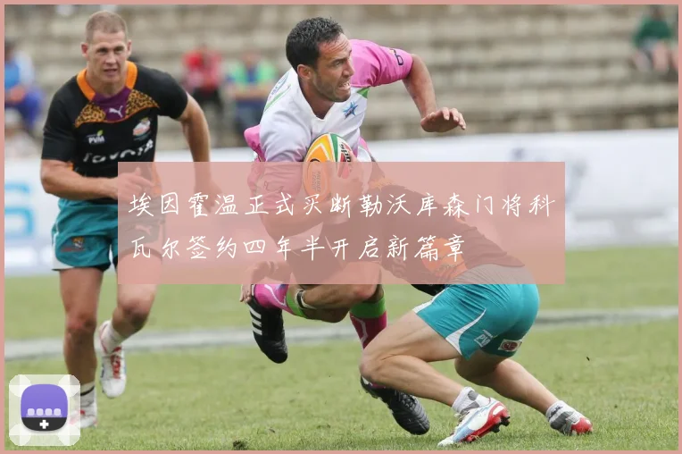 埃因霍温正式买断勒沃库森门将科瓦尔签约四年半开启新篇章